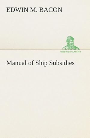 Bild des Verkufers fr Manual of Ship Subsidies zum Verkauf von Smartbuy