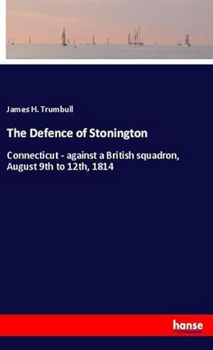 Seller image for The Defence of Stonington : Connecticut - against a British squadron, August 9th to 12th, 1814 for sale by Smartbuy