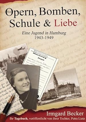 Seller image for Von Opern, Bomben, Schule & Liebe - Eine Jugend in Hamburg 1943-1949. : Das Tagebuch von Irmgard Becker. for sale by Smartbuy