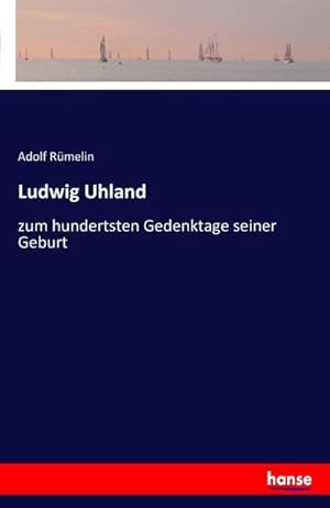 Seller image for Ludwig Uhland : zum hundertsten Gedenktage seiner Geburt for sale by Smartbuy