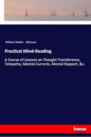 Bild des Verkufers fr Practical Mind-Reading : A Course of Lessons on Thought-Transference, Telepathy, Mental-Currents, Mental Rapport, &c. zum Verkauf von Smartbuy