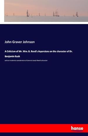 Image du vendeur pour A Criticism of Mr. Wm. B. Reed's Aspersions on the character of Dr. Benjamin Rush : with an incidental consideration of General Joseph Reed's character mis en vente par Smartbuy