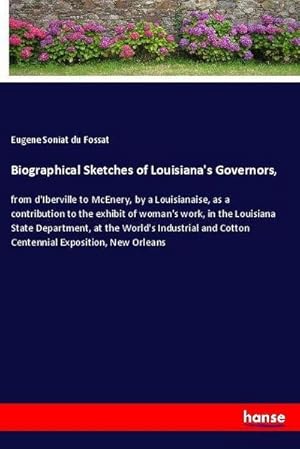 Seller image for Biographical Sketches of Louisiana's Governors : from d'Iberville to McEnery, by a Louisianaise, as a contribution to the exhibit of woman's work, in the Louisiana State Department, at the World's Industrial and Cotton Centennial Exposition, New Orleans for sale by Smartbuy