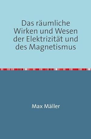 Seller image for Das rumliche Wirken und Wesen der Elektrizitt und des Magnetismus : Nachdruck 2017 Taschenbuch for sale by Smartbuy