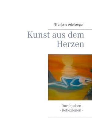 Bild des Verkufers fr Kunst aus dem Herzen : Durchgaben - Reflexionen zum Verkauf von Smartbuy