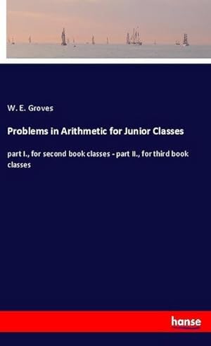 Bild des Verkufers fr Problems in Arithmetic for Junior Classes : part I., for second book classes - part II., for third book classes zum Verkauf von Smartbuy