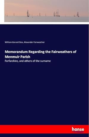 Imagen del vendedor de Memorandum Regarding the Fairweathers of Menmuir Parish : Forfarshire, and others of the surname a la venta por Smartbuy