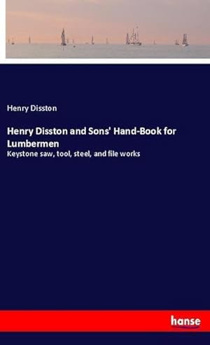Seller image for Henry Disston and Sons' Hand-Book for Lumbermen : Keystone saw, tool, steel, and file works for sale by Smartbuy