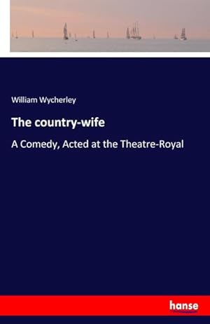 Bild des Verkufers fr The country-wife : A Comedy, Acted at the Theatre-Royal zum Verkauf von Smartbuy