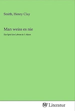 Seller image for Man weiss es nie : Ein Spiel des Lebens in 3 Akten for sale by Smartbuy