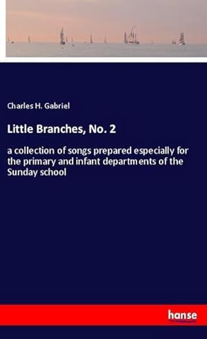 Image du vendeur pour Little Branches, No. 2 : a collection of songs prepared especially for the primary and infant departments of the Sunday school mis en vente par Smartbuy