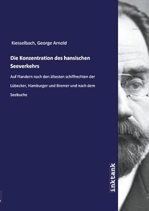 Bild des Verkufers fr Die Konzentration des hansischen Seeverkehrs : Auf Flandern nach den altesten schiffrechten der Lbecker, Hamburger und Bremer und nach dem Seebuche zum Verkauf von Smartbuy