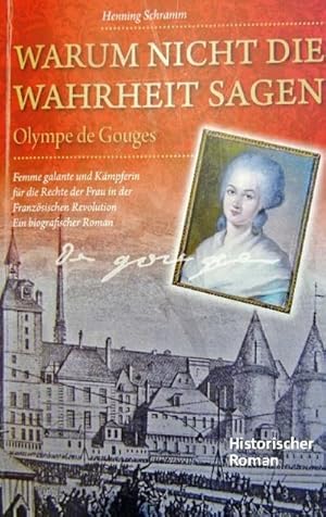 Bild des Verkufers fr Warum nicht die Wahrheit sagen : Olympe de Gouges. Femme galante und Kmpferin fr die Rechte der Frau in der Franzsischen Revolution. Ein biografischer Roman zum Verkauf von Smartbuy