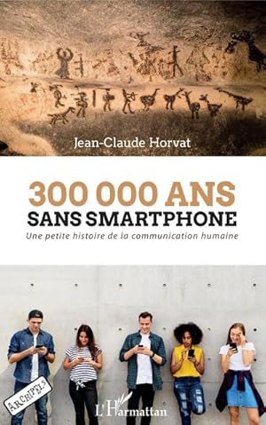 Bild des Verkufers fr 300 000 ans sans smartphone : Une petite histoire de la communication humaine zum Verkauf von Smartbuy