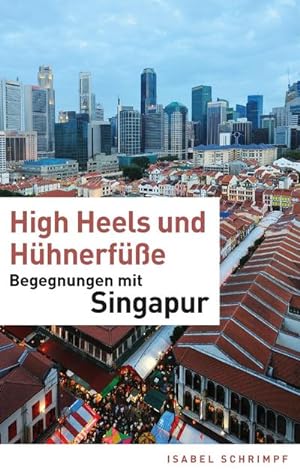 Bild des Verkufers fr High Heels und Hhnerfe : Begegnungen mit Singapur zum Verkauf von Smartbuy
