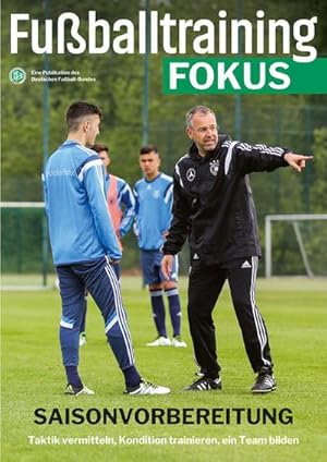 Seller image for Fuballtraining Fokus : Saisonvorbereitung - Taktik vermitteln, Kondition trainieren, ein Team bilden, fussballtraining Fokus 4, Eine Publikationsreihe des Deutschen Fuball-Bundes for sale by Smartbuy