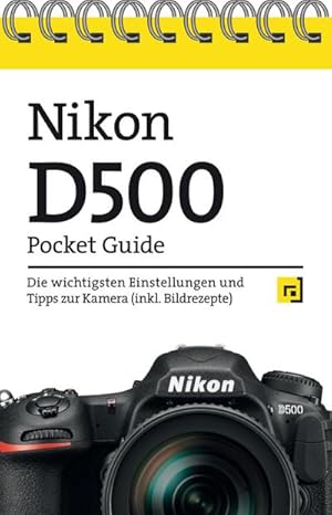 Imagen del vendedor de Nikon D500 Pocket Guide : Die wichtigsten Einstellungen und Tipps zur Kamera (inkl. Bildrezepte) a la venta por Smartbuy