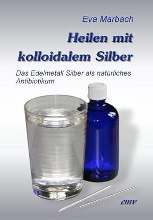 Image du vendeur pour Heilen mit kolloidalem Silber : Das Edelmetall Silber als natrliches Antibiotikum mis en vente par Smartbuy