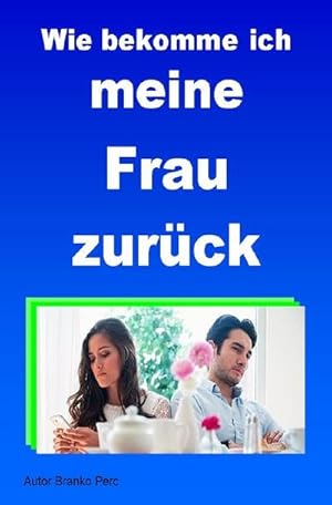 Seller image for Wie bekomme ich meine Frau zurck : Strategien zum Feldzug fr den Neuanfang for sale by Smartbuy