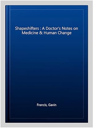 Imagen del vendedor de Shapeshifters : A Doctor's Notes on Medicine & Human Change a la venta por GreatBookPricesUK