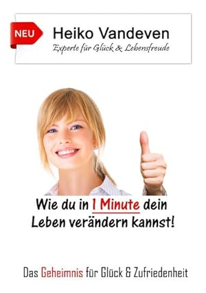 Bild des Verkufers fr Wie du in 1 Minute dein Leben verndern kannst! : Das Geheimnis fr Glck & Zufriedenheit zum Verkauf von Smartbuy