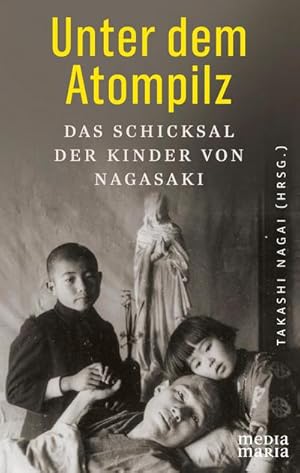 Bild des Verkufers fr Unter dem Atompilz : Das Schicksal der Kinder von Nagasaki zum Verkauf von Smartbuy