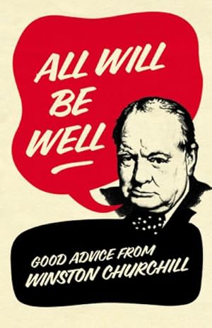 Bild des Verkufers fr All Will Be Well : Good Advice from Winston Churchill zum Verkauf von Smartbuy