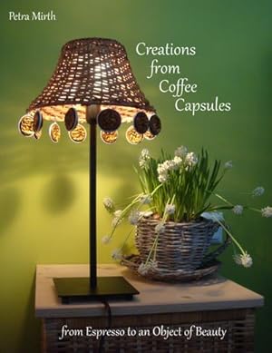 Bild des Verkufers fr Creations from Coffee Capsules : From Espresso to an Object of Beauty zum Verkauf von Smartbuy
