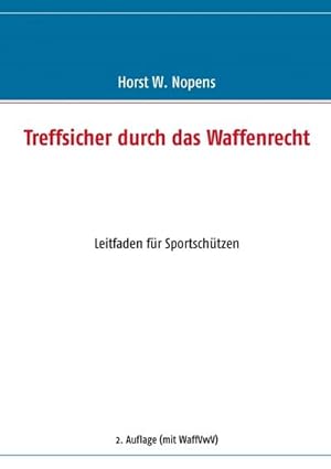 Bild des Verkufers fr Treffsicher durch das Waffenrecht : Leitfaden fr Sportschtzen - 2. Auflage zum Verkauf von Smartbuy