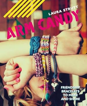 Bild des Verkufers fr Arm Candy : Friendship Bracelets to Make and Share zum Verkauf von Smartbuy