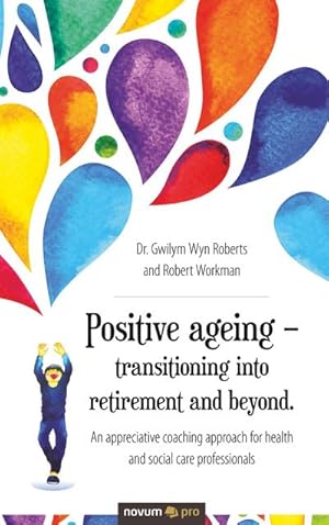 Bild des Verkufers fr Positive ageing  transitioning into retirement and beyond. : An appreciative coaching approach for health and social care professionals zum Verkauf von Smartbuy