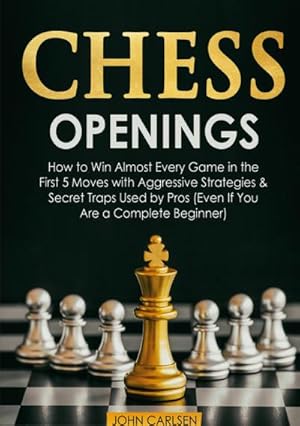 Bild des Verkufers fr Chess Openings : How to Win Almost Every Game in the First 5 Moves with Aggressive Strategies & Secret Traps Used by Pros (Even If You Are a Complete Beginner) zum Verkauf von Smartbuy