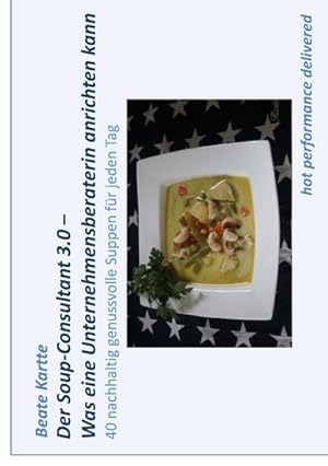 Bild des Verkufers fr Der Soup-Consultant 3.0 - Was eine Unternehmensberaterin anrichten kann : 40 nachhaltig genussvolle Suppen fr jeden Tag zum Verkauf von Smartbuy