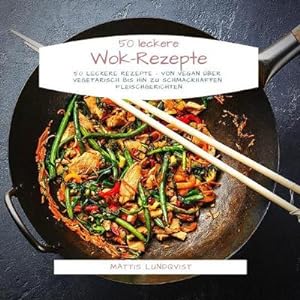 Bild des Verkufers fr 50 leckere Wok-Rezepte : 50 leckere Rezepte - von vegan ber vegetarisch bis hin zu schmackhaften Fleischgerichten zum Verkauf von Smartbuy