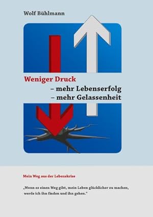 Bild des Verkufers fr Weniger Druck - mehr Lebenserfolg - mehr Gelassenheit : "Wenn es einen Weg gibt, mein Leben glcklicher zu machen, werde ich ihn finden und ihn gehen." zum Verkauf von Smartbuy