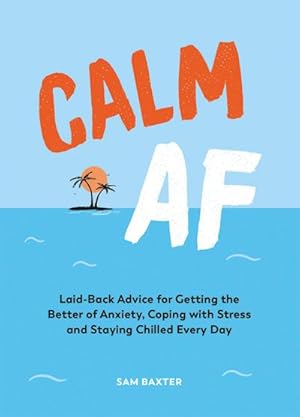 Bild des Verkufers fr Calm AF : Laid-Back Advice for Getting the Better of Anxiety, Coping with Stress and Staying Chilled Every Day zum Verkauf von Smartbuy