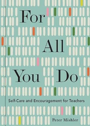 Bild des Verkufers fr For All You Do : Self-Care and Encouragement for Teachers zum Verkauf von Smartbuy
