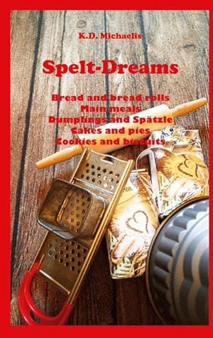 Bild des Verkufers fr Spelt-Dreams : Delicious spelt recipes: Bread and Bread Rolls / Main Meals / Dumplings and Sptzle (Swabian Noodles) / Cakes and Pies / Cookies and Biscuits zum Verkauf von Smartbuy