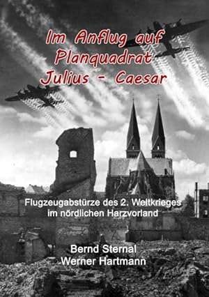 Bild des Verkufers fr Im Anflug auf Planquadrat Julius - Caesar : Flugzeugabstrze des 2. Weltkrieges im nrdlichen Harzvorland zum Verkauf von Smartbuy