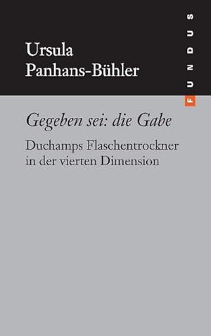 Bild des Verkufers fr Gegeben sei: die Gabe : Duchamps Flaschentrockner in der vierten Dimension zum Verkauf von Smartbuy