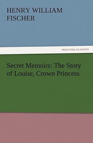 Bild des Verkufers fr Secret Memoirs: The Story of Louise, Crown Princess zum Verkauf von Smartbuy
