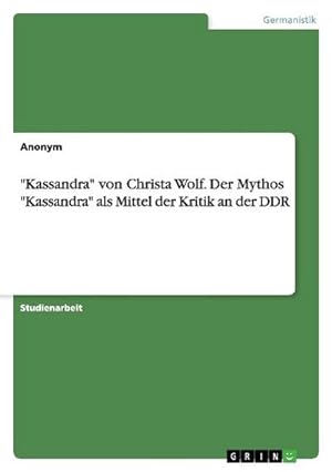 Bild des Verkufers fr Kassandra" von Christa Wolf. Der Mythos "Kassandra" als Mittel der Kritik an der DDR zum Verkauf von Smartbuy