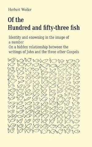 Bild des Verkufers fr Of the Hundred and fifty-three fish : Identity and enowning in the image of a number On a hidden relationship between the writings of John and the three other Gospels zum Verkauf von Smartbuy