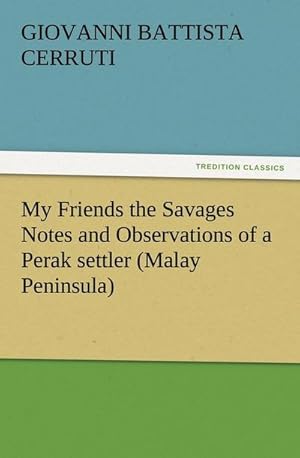 Bild des Verkufers fr My Friends the Savages Notes and Observations of a Perak settler (Malay Peninsula) zum Verkauf von Smartbuy