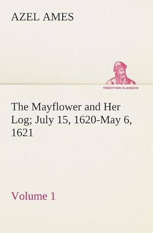Bild des Verkufers fr The Mayflower and Her Log July 15, 1620-May 6, 1621  Volume 1 zum Verkauf von Smartbuy