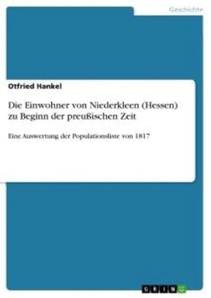 Seller image for Die Einwohner von Niederkleen (Hessen) zu Beginn der preuischen Zeit : Eine Auswertung der Populationsliste von 1817 for sale by Smartbuy