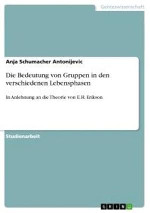 Seller image for Die Bedeutung von Gruppen in den verschiedenen Lebensphasen : In Anlehnung an die Theorie von E.H. Erikson for sale by Smartbuy