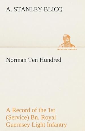 Seller image for Norman Ten Hundred A Record of the 1st (Service) Bn. Royal Guernsey Light Infantry for sale by Smartbuy