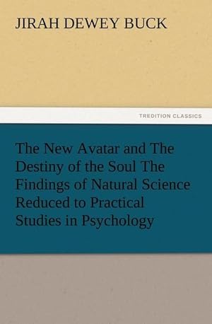 Bild des Verkufers fr The New Avatar and The Destiny of the Soul The Findings of Natural Science Reduced to Practical Studies in Psychology zum Verkauf von Smartbuy