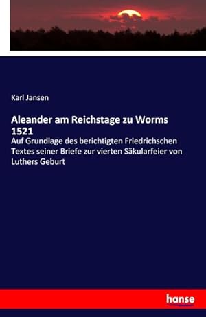 Bild des Verkufers fr Aleander am Reichstage zu Worms 1521 : Auf Grundlage des berichtigten Friedrichschen Textes seiner Briefe zur vierten Skularfeier von Luthers Geburt zum Verkauf von Smartbuy